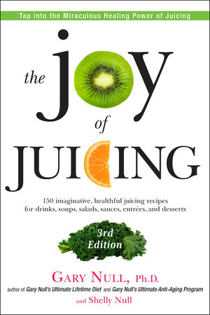 The Joy of Juicing, 3rd Edition by Gary Null, Ph.D. and Shelly Null