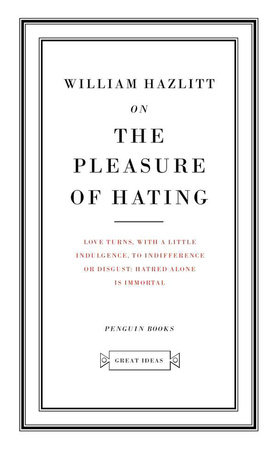 On the Pleasure of Hating by William Hazlitt