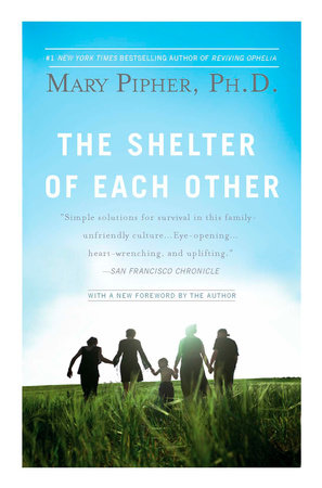 The Shelter of Each Other by Mary Pipher, PhD