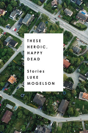 These Heroic, Happy Dead by Luke Mogelson