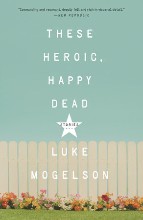 These Heroic, Happy Dead by Luke Mogelson