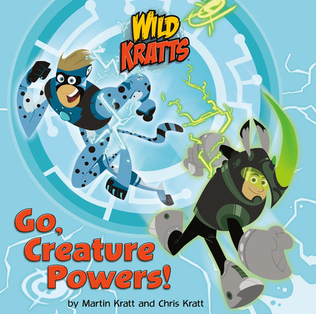 Go, Creature Powers! (Wild Kratts) by Chris Kratt and Martin Kratt