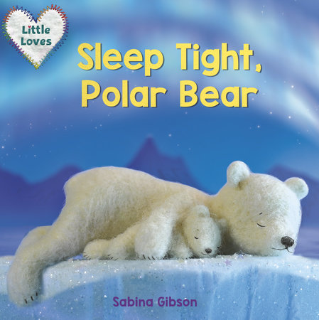 Sleep Tight, Polar Bear (Little Loves) by Sabina Gibson