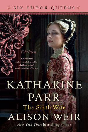 Katharine Parr, The Sixth Wife by Alison Weir