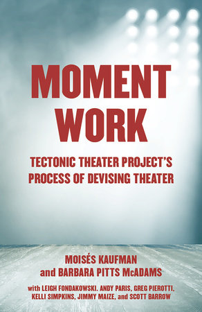 Moment Work by Moises Kaufman and Barbara Pitts McAdams
