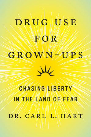 Drug Use for Grown-Ups by Dr. Carl L. Hart: 9781101981665 | PenguinRandomHouse.com: Books