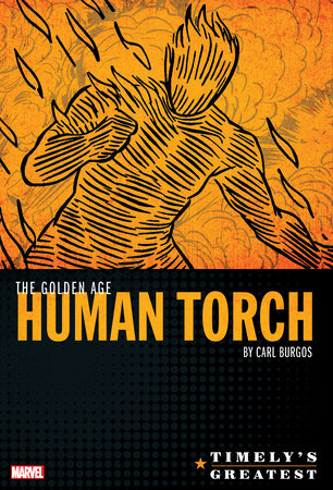 TIMELY'S GREATEST: THE GOLDEN AGE HUMAN TORCH BY CARL BURGOS OMNIBUS by Carl Burgos and Bill Everett
