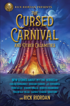 Rick Riordan Presents: Cursed Carnival and Other Calamities, The by Rick Riordan, Carlos Hernandez, Roshani Chokshi, Jennifer Cervantes, Yoon Ha Lee, Kwame Mbalia, Rebecca Roanhorse, Tehlor Kay Mejia, Sarwat Chadda and Graci Kim