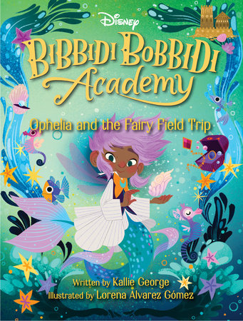 Disney Bibbidi Bobbidi Academy #3: Ophelia and the Fairy Field Trip by Kallie George