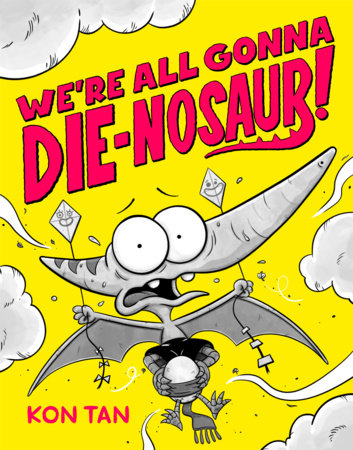 We're All Gonna Die-nosaur! by Kon Tan