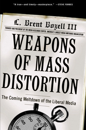 Weapons of Mass Distortion by L. Brent Bozell