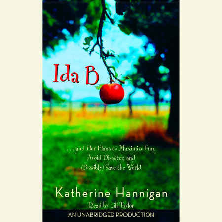 Ida B...and Her Plans to Maximize Fun, Avoid Disaster, and (Possibly) Save the World by Katherine Hannigan