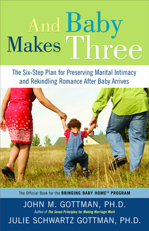 And Baby Makes Three by John Gottman, PhD and Julie Schwartz Gottman, PhD