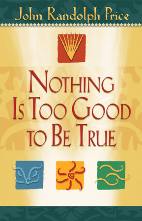 Nothing Is Too Good to Be True by John Randolph Price