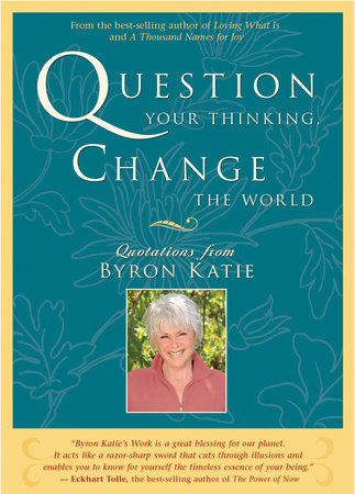 Question Your Thinking, Change the World by Byron Katie
