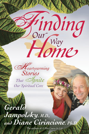 Finding Our Way Home by Gerald Jampolsky, M.D. and Diane Cirincione, Ph.D.
