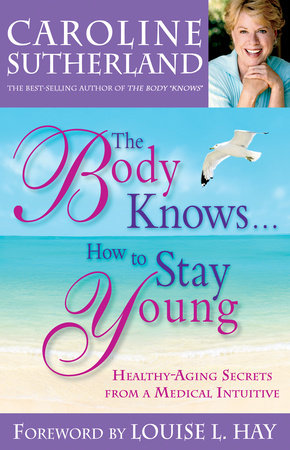 The Body Knows... How to Stay Young by Caroline Sutherland