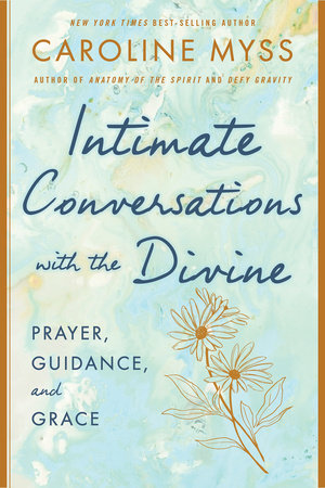 Intimate Conversations with the Divine by Caroline Myss, PhD