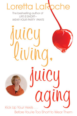 Juicy Living, Juicy Aging by Loretta Laroche