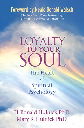 Loyalty To Your Soul by H. Ronald Hulnick, Ph.D. and Mary Hulnick, Ph.D.