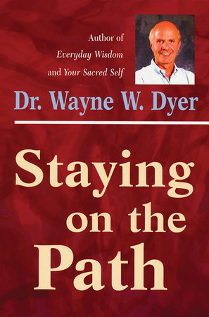 Staying on the Path by Dr. Wayne W. Dyer