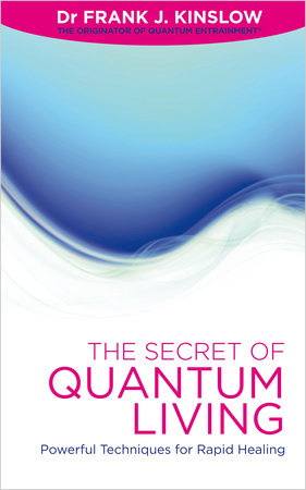 The Secret of Quantum Living by Dr. Frank J. Kinslow