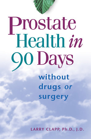 Prostate Health in 90 Days by Larry Clapp, Ph.D./J.D.