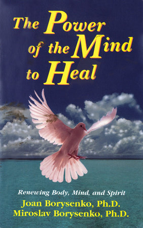 The Power of the Mind to Heal by Joan Z. Borysenko, Ph.D.