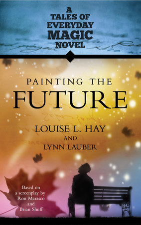 Painting the Future by Louise Hay and Lynn Lauber