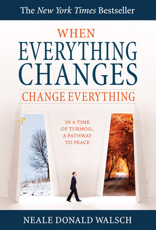 When Everything Changes, Change Everything by Neale Donald Walsch