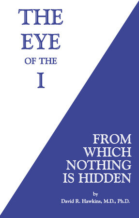 The Eye of the I by David R. Hawkins, M.D., Ph.D.