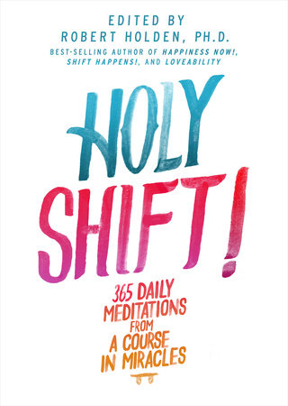Holy Shift! by Robert Holden, Ph.D.