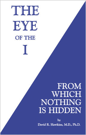 The Eye of the I by David R. Hawkins, MD/PHD