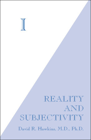 I: Reality and Subjectivity by David R. Hawkins, MD/PHD