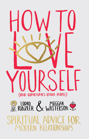 How to Love Yourself (and Sometimes Other People) by Lodro Rinzler and Meggan Watterson