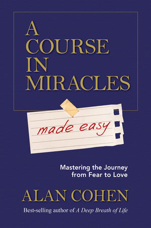 A Course in Miracles Made Easy by Alan Cohen