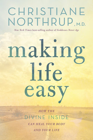 Making Life Easy by Christiane Northrup, M.D.