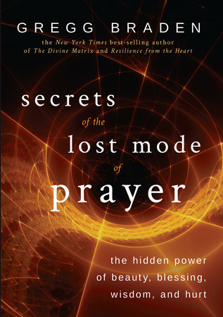 Secrets of the Lost Mode of Prayer by Gregg Braden