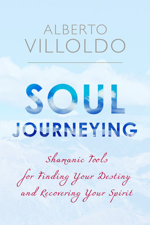 Soul Journeying by Dr. Alberto Villoldo