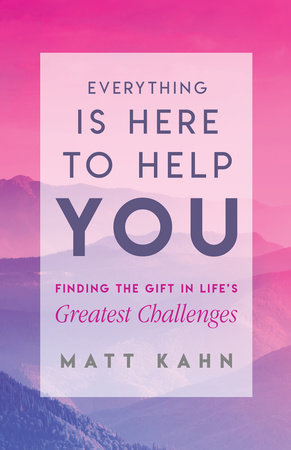 Everything Is Here to Help You by Matt Kahn