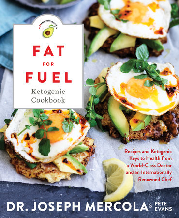 Fat for Fuel Ketogenic Cookbook by Dr. Joseph Mercola and Pete Evans