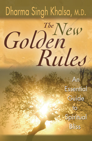 The New Golden Rules by Dharma Singh Khalsa, M.D.