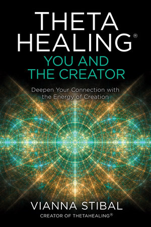 ThetaHealing®: You and the Creator by Vianna Stibal