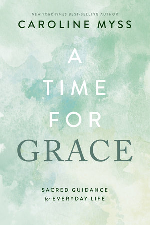 A Time for Grace by Caroline Myss, PhD