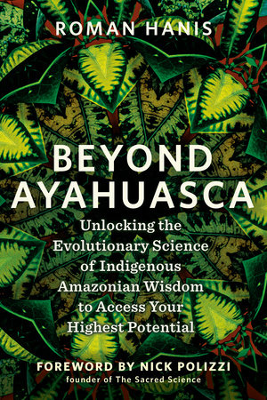 Beyond Ayahuasca by Roman Hanis