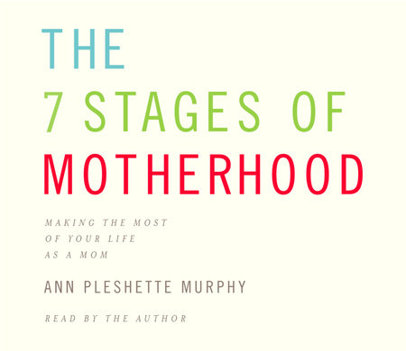 The 7 Stages of Motherhood by Ann Pleshette Murphy