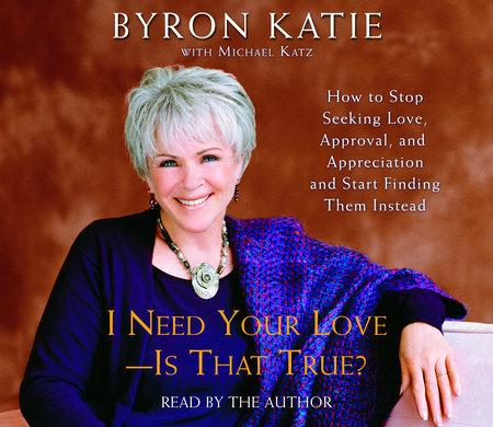 I Need Your Love - Is That True? by Byron Katie