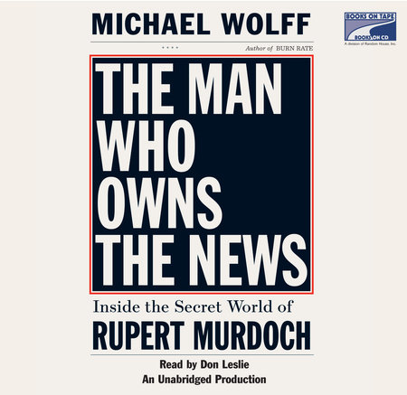 The Man Who Owns the News by Michael Wolff