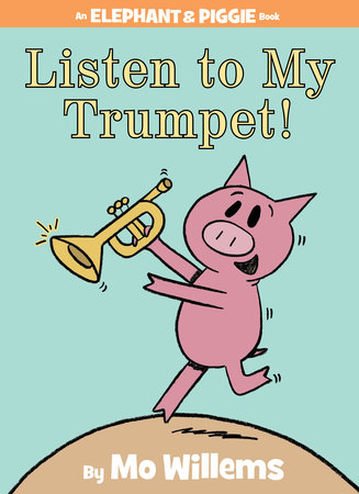 Listen to My Trumpet!-An Elephant and Piggie Book by Mo Willems