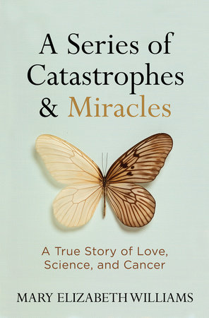 Series of Catastrophes and Miracles, A by Mary Elizabeth Williams